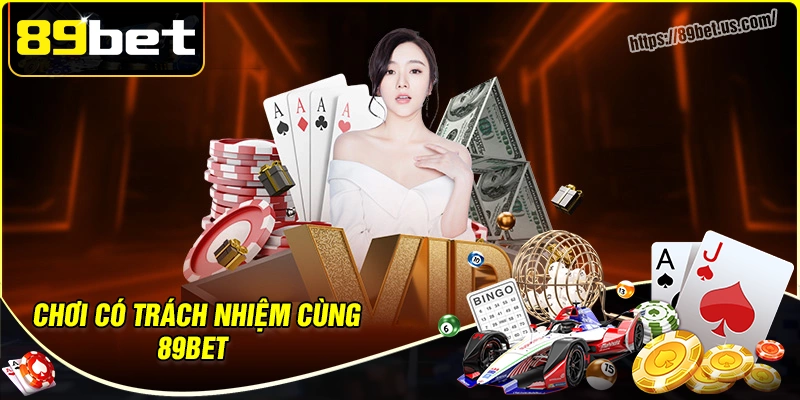 Chơi có trách nhiệm cùng 89bet