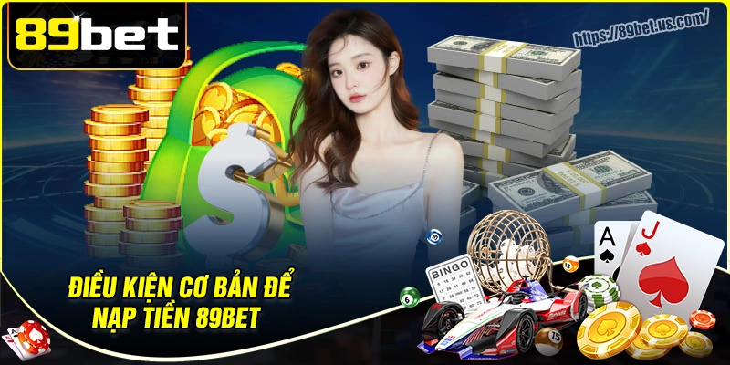 Điều kiện trong quy trình nạp tiền 89bet