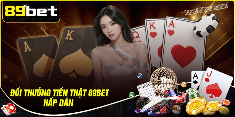 Đổi thưởng tiền thật 89bet hấp dẫn