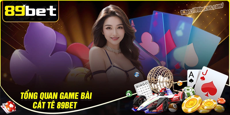 Tổng quan về game bài cát tê 89bet